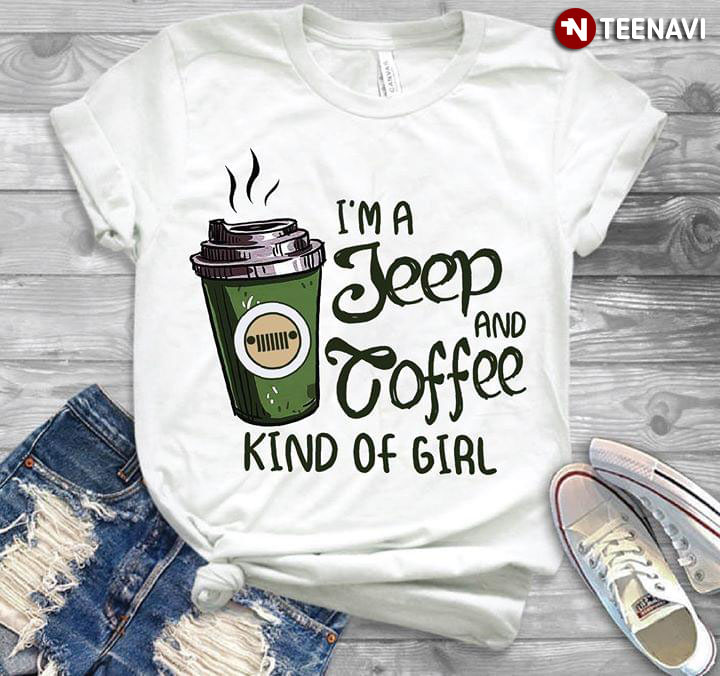 I'm A Jeep And Coffee Kind Of Girl