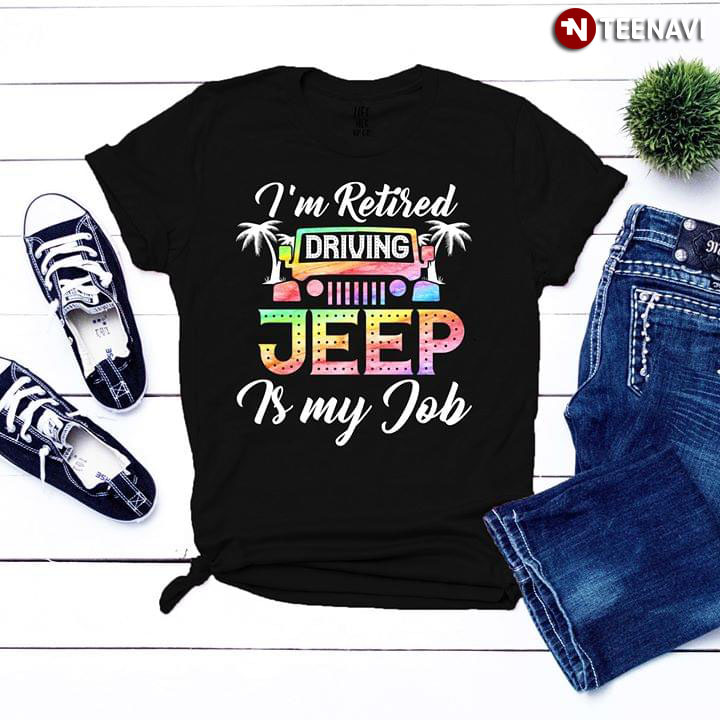 I'm Retired Driving Jeep Is My Job