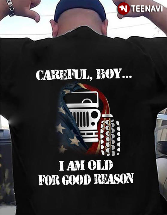 Careful Boy I Am Old For Good Reason American Veteran Flag Jeep