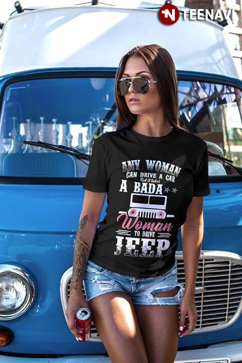 Any Woman Can Drive A Car But It Takes A Badass Woman To Drive Jeep