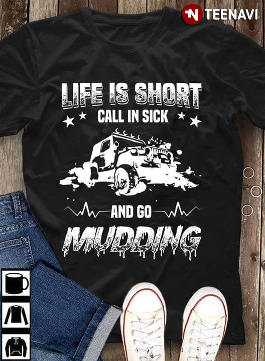 Life Is Short Call In Sick And Go Mudding Jeep