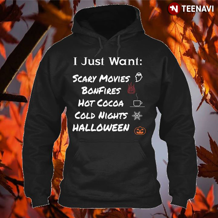 I Just Want Scary Movies Bonfires Hot Coca Cold Nights Halloween