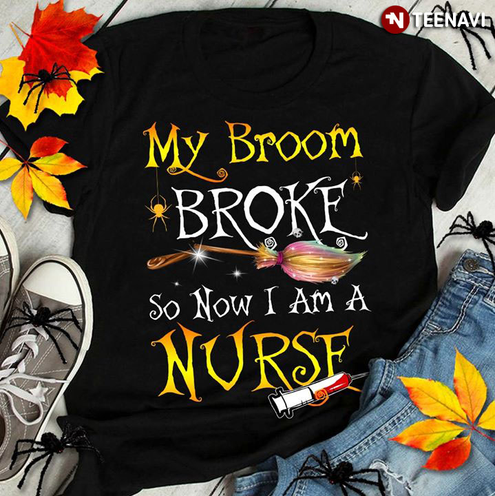 My Broom Broke So Now I Am A Nurse
