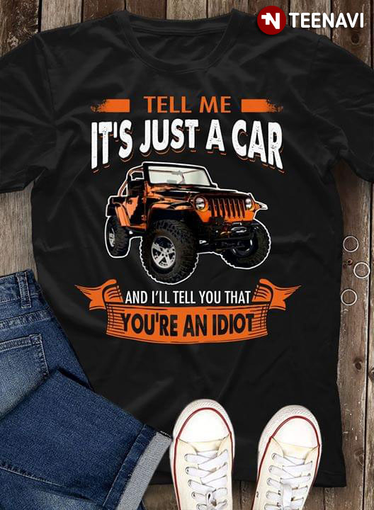 Tell Me It's Just A Car And I'll Tell You That You're An Idiot