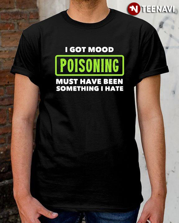 I Got Mood Poisoning Must Have Been Something I Hate