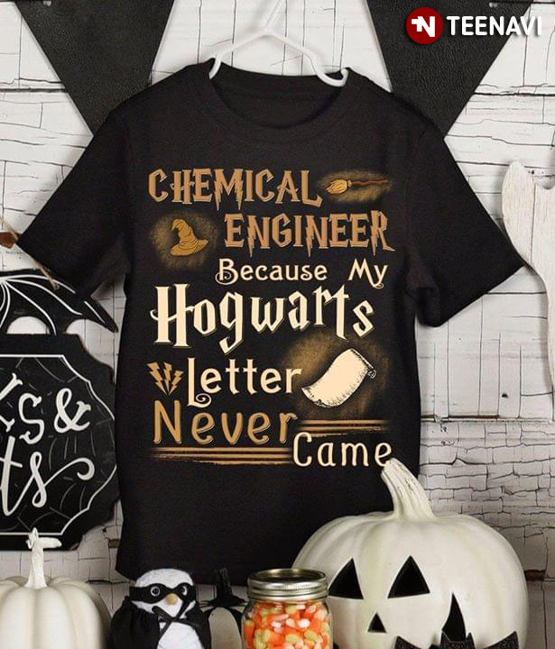 Chemical Engineer Because My Hogwarts Letter Never Came