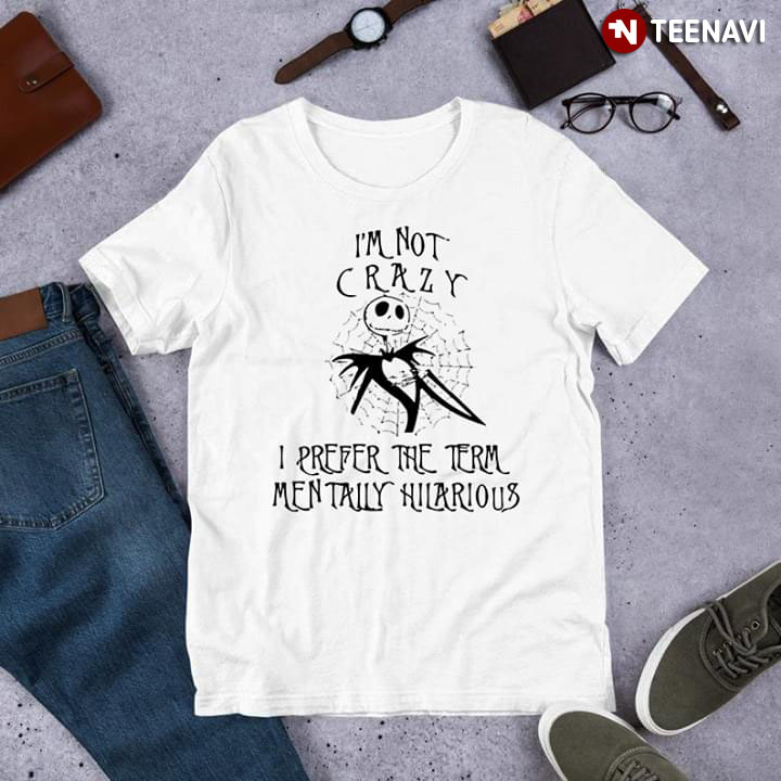 Jack Skellington I'm Not Crazy I Prefer The Term Mentally Hilarious T-Shirt