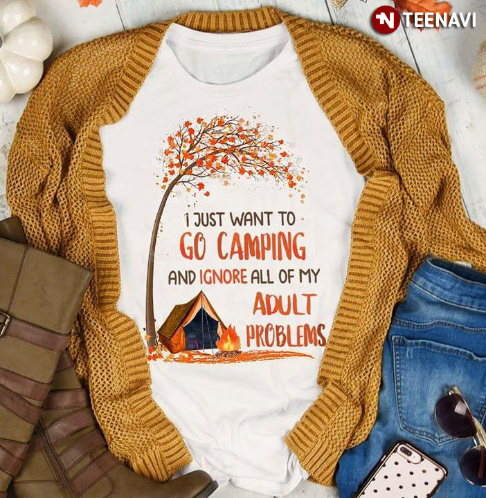 I Just Want To Go Camping And Ignore All Of My Adult Problems