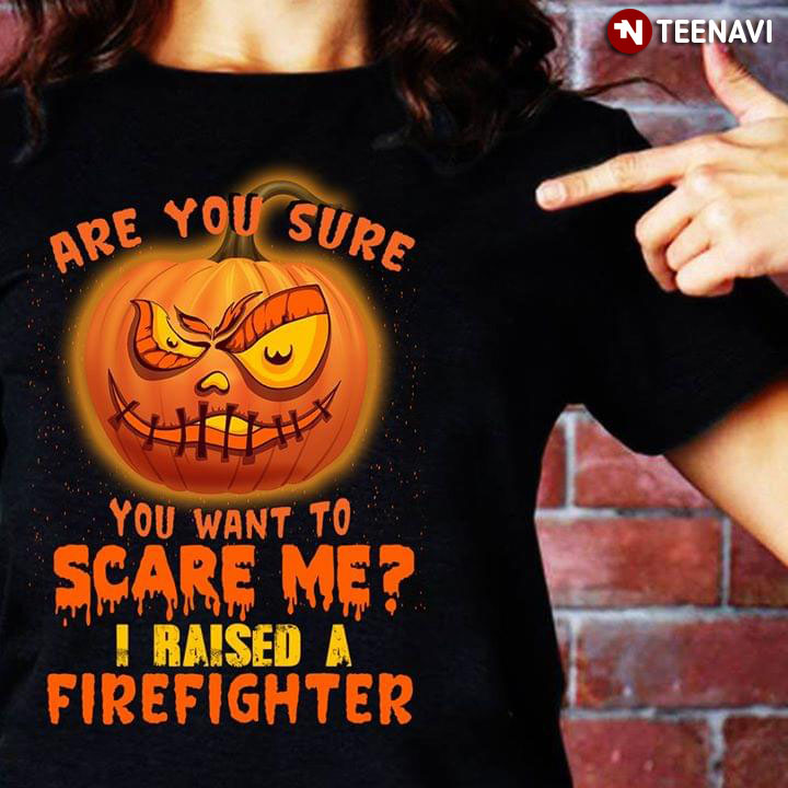 Halloween Pumpkin Are You Sure You Want To Scare Me I Raised I Firefighter