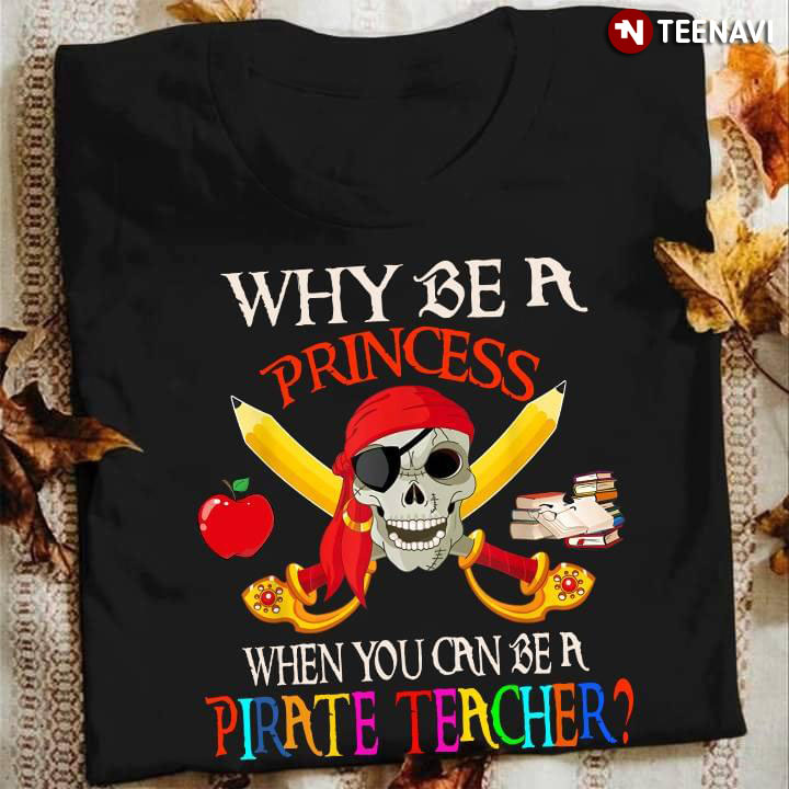 Why Be A Princess When You Can Be A Pirate Teacher (New Version)