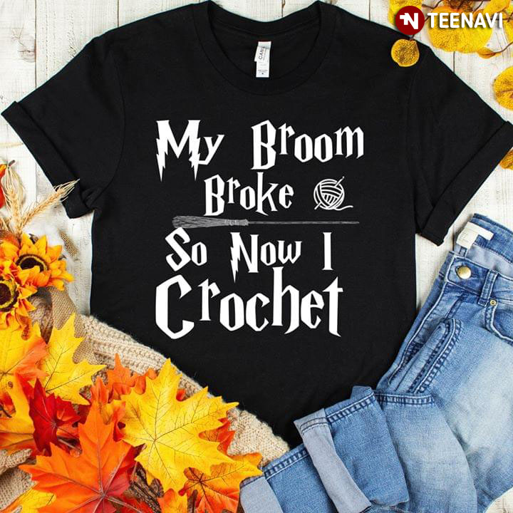 My Broom Broke So Now I Crochet