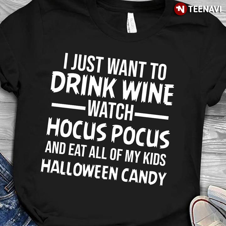 I Just Want To Drink Wine Watch Hocus Pocus And Eat All My Kids Halloween Candy (New Version)