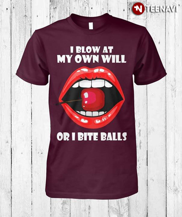 I Blow At My Own Will Or I Bite Balls Mouth