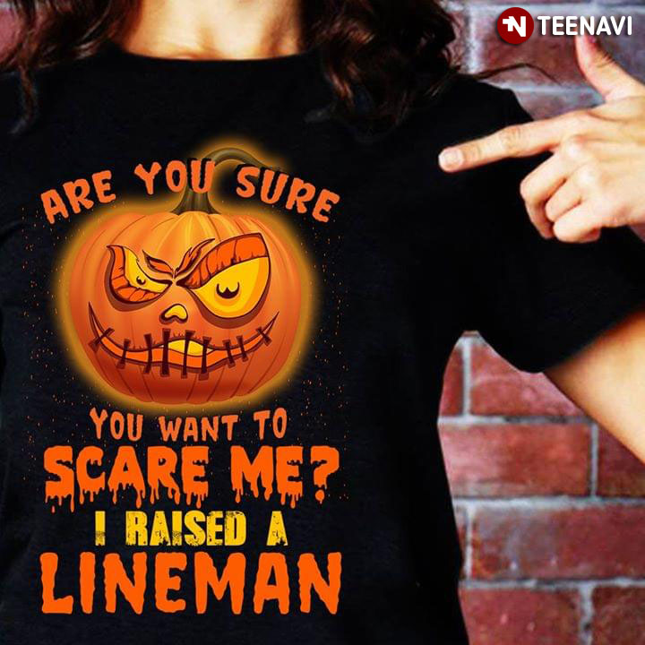 Halloween Pumpkin Are You Sure You Want To Scare Me I Raised I Lineman