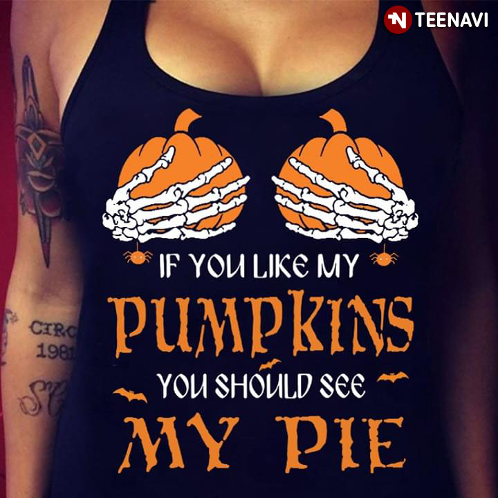 If You Like My Pumpkins You Should See My Pie