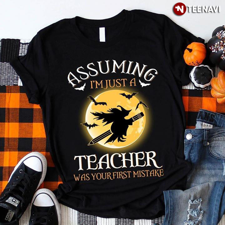 Halloween Witch Assuming I’m Just A Teacher Was Your First Mistake (New Version)