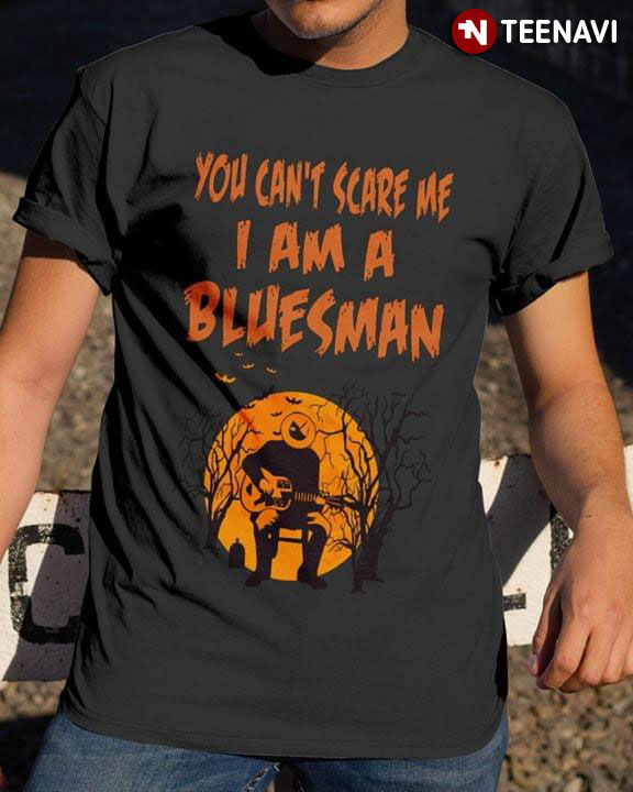You Can't Scare Me I Am A Bluesman Halloween
