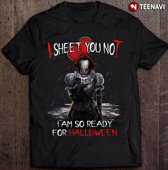 Pennywise IT I Sheet You Not I Am So Ready For Halloween