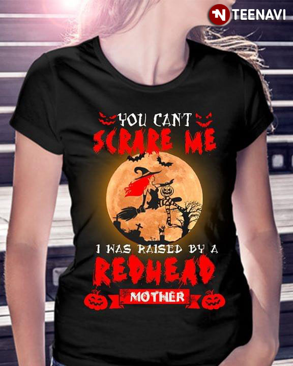 Halloween Witch You Can’t Scare Me I Was Raised By A Redhead Mother New Version
