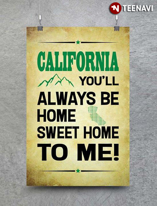 California You'll Always Be Home Sweet Home To Me!