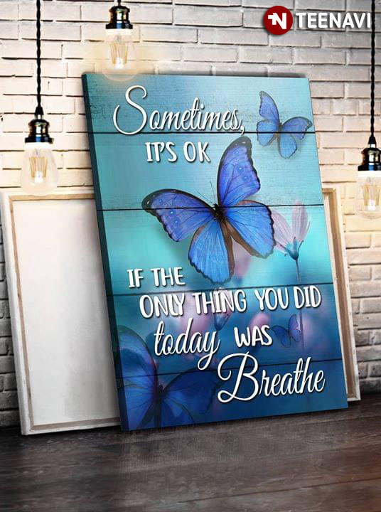 Butterflies Sometimes It's Ok If The Only Thing You Did Today Was Breath