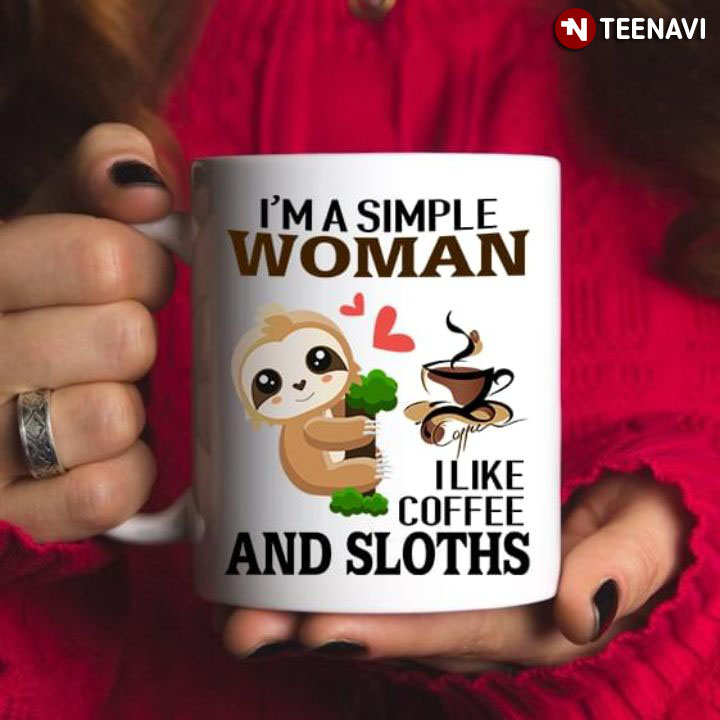 Funny I'm A Simple Woman I Like Coffee And Sloths