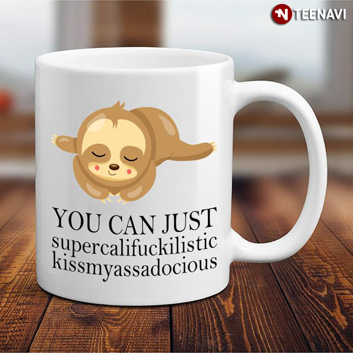 Funny Sloth You Can Just Supercalifuckilistic Kissmyassadocious