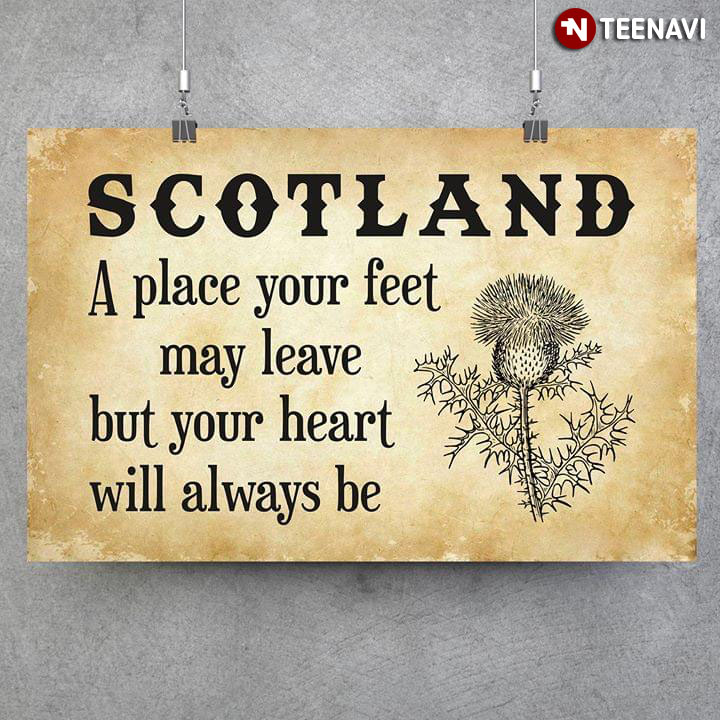 Scotland A Place Your Feet May Leave But Your Heart Will Always Be