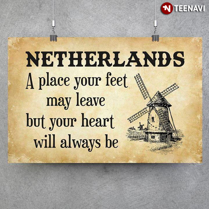 Netherlands A Place Your Feet May Leave But Your Heart Will Always Be