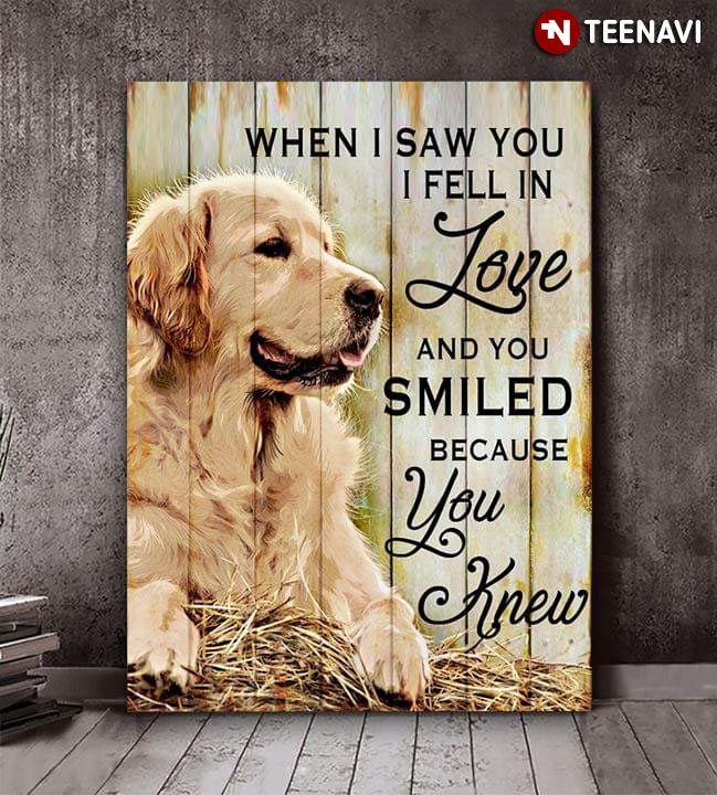 Dog When I Saw You I Fell In Love And You Smiled Because You Knew