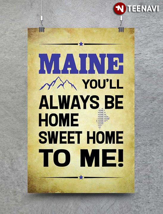 Maine You'll Always Be Home Sweet Home To Me!