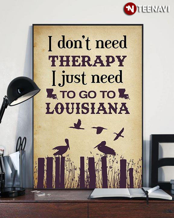 I Don't Need Therapy I Just Need To Go To Louisiana