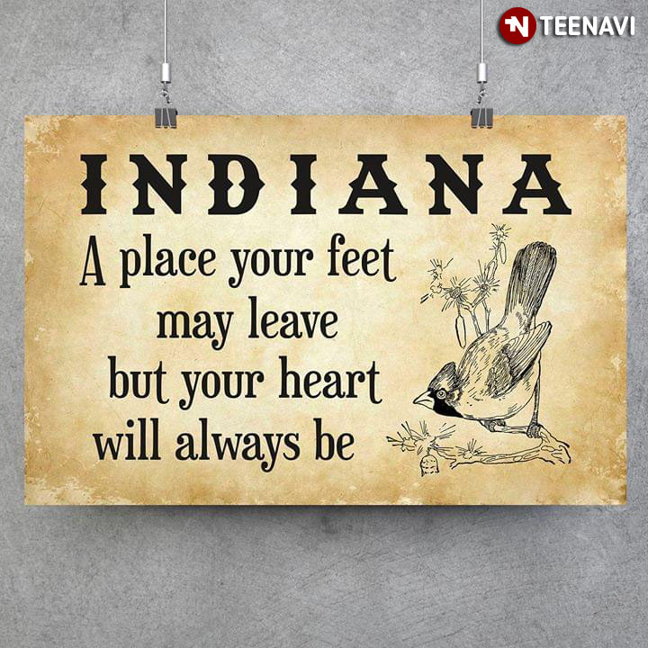 Indiana A Place Your Feet May Leave But Your Heart Will Always Be