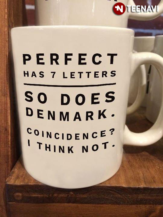 Perfect Has 7 Letters So Does Denmark Coincidence? I Think Not