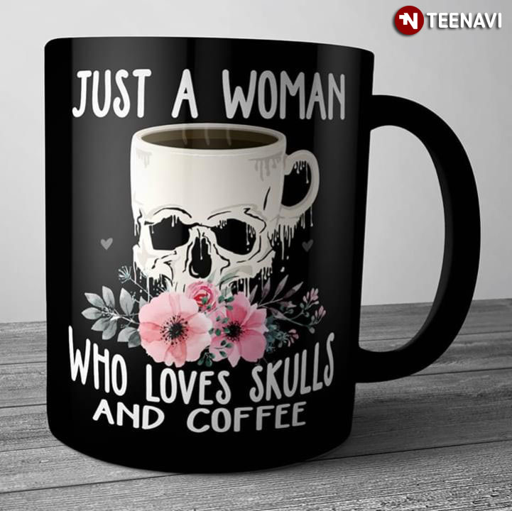 Beautiful Flowers Just A Woman Who Loves Skulls And Coffee