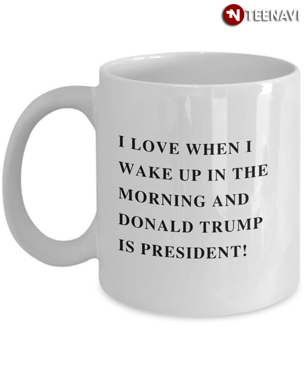 Wampumtuk I Dont Like When I Wake Up In The Morning And Donald Trump Is President 11 Ounces Funny Coffee Mug
