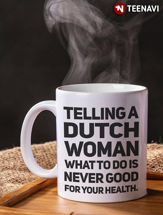 Funny Telling A Dutch Woman What To Do Is Never Good For Your Health