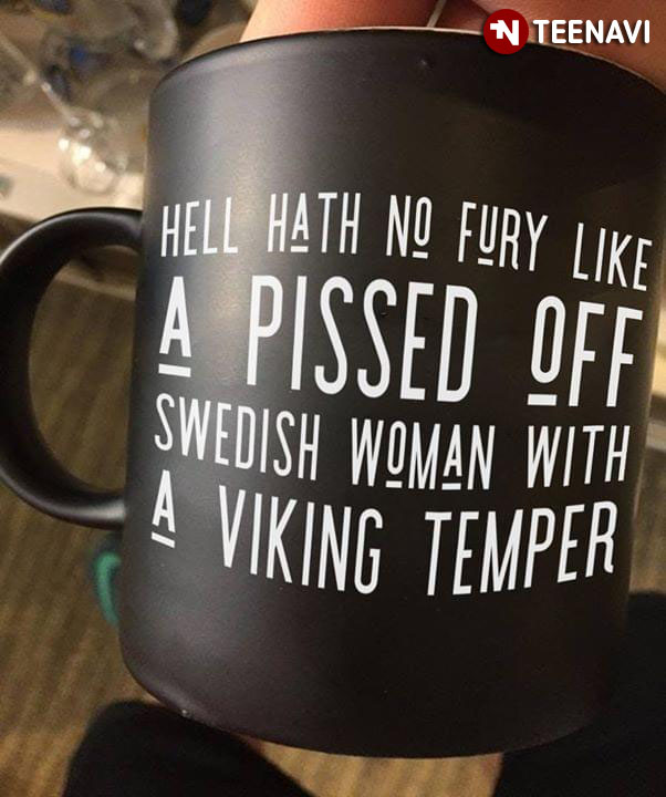 Hell Hath No Fury Like A Pissed Off Swedish Woman With A Viking Temper