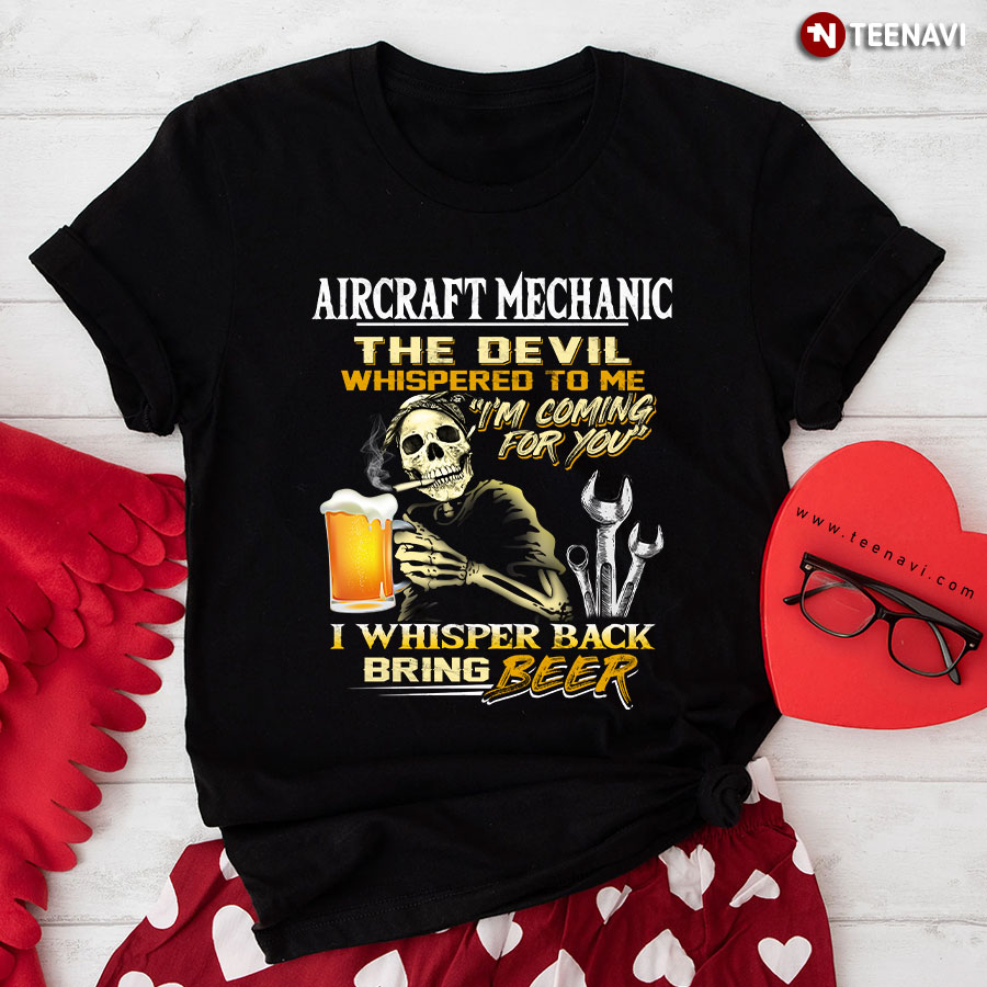 Aircraft Mechanic The Devil Whispered To Me I’m Coming For You I Whisper Back Bring Beer T-Shirt