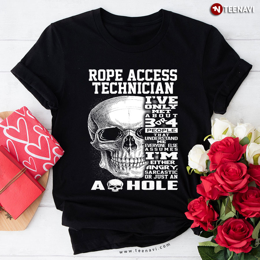 Rope Access Technician I've Only Met About 3 Or 4 People That Understand Me Everyone Else Assumes T-Shirt