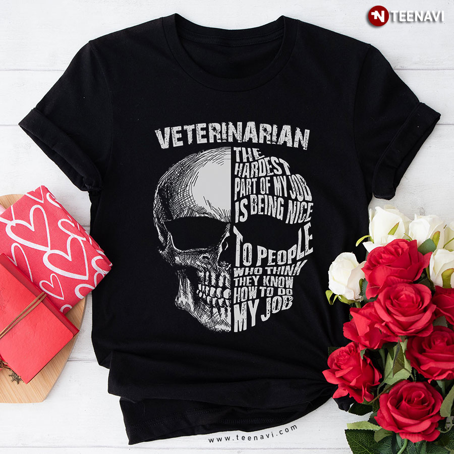 Veterinarian The Hardest Part Of My Job Is Being Nice To People Who Think They Know How To Do My Job T-Shirt