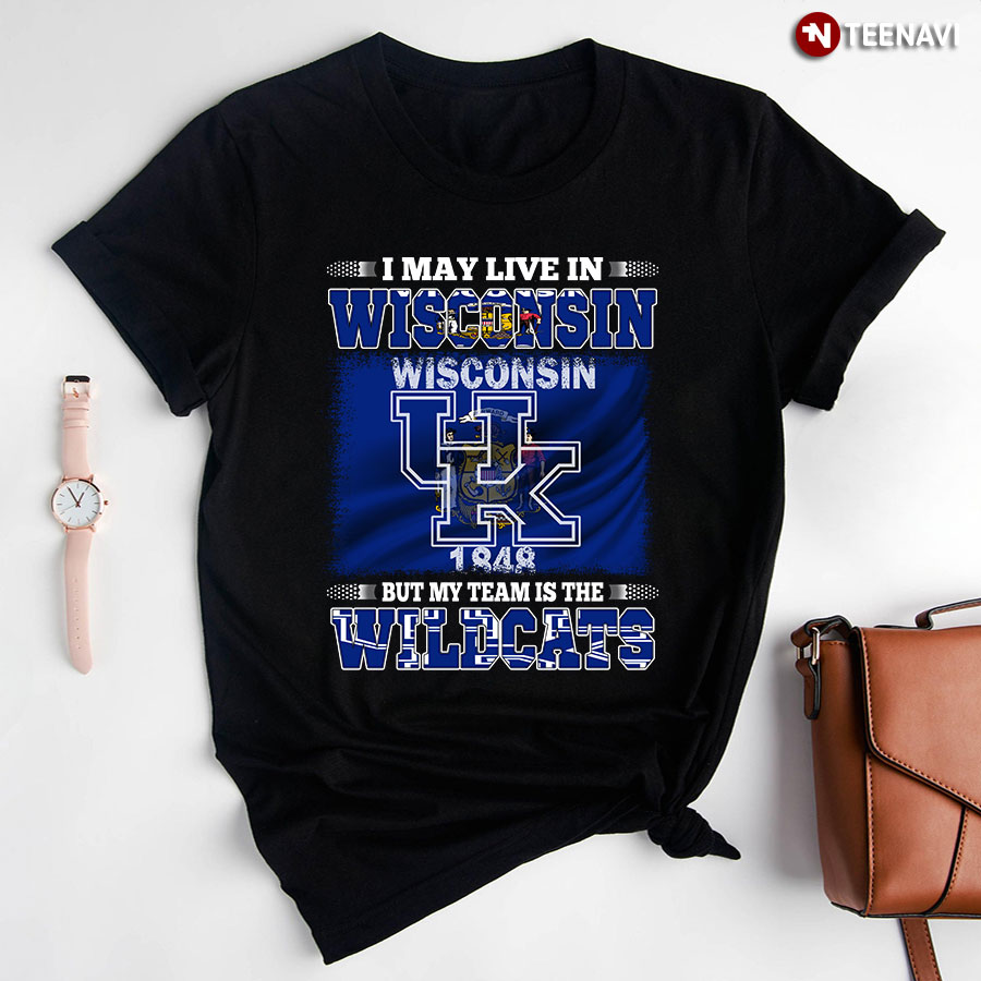 I May Live In Wisconsin But My Team Is The Kentucky Wildcats T-Shirt