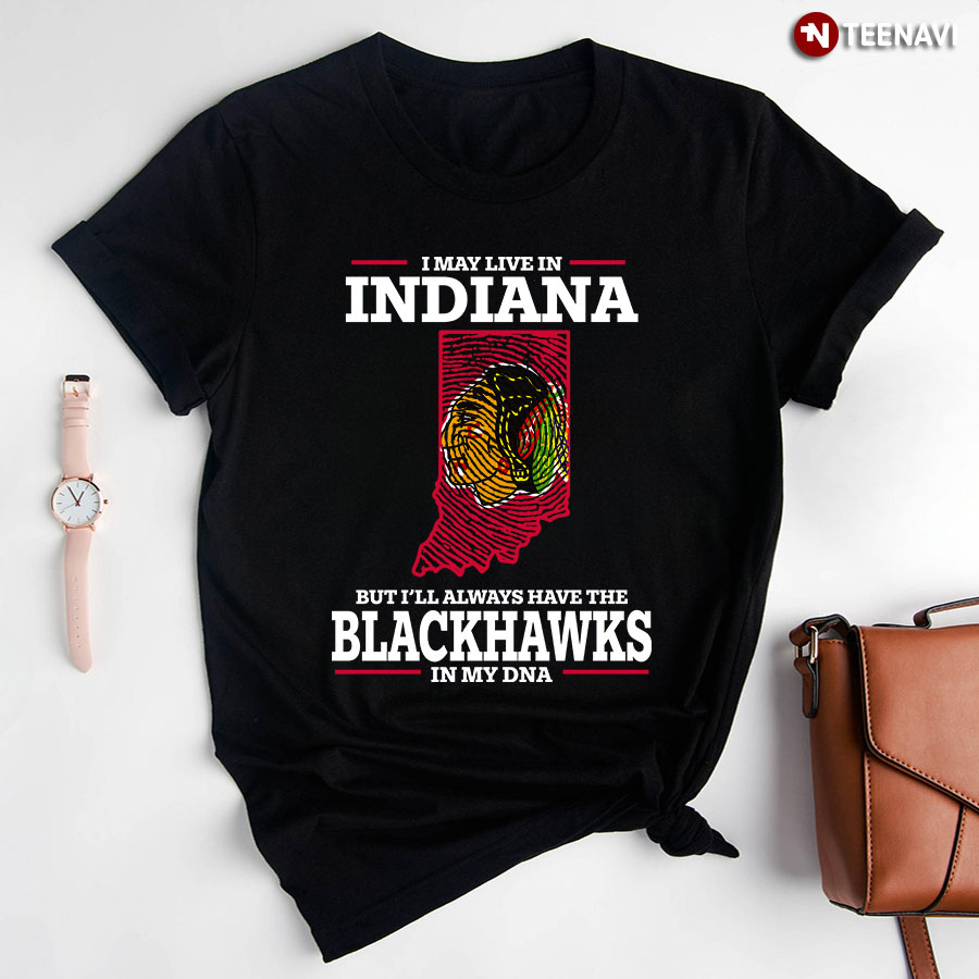 I May Live In Indiana But I'll Always Have The Chicago Blackhawks In My DNA T-Shirt
