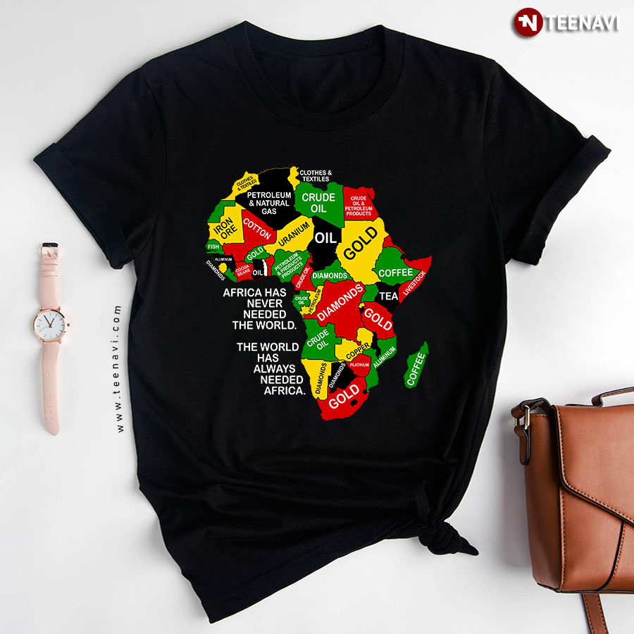 Africa Has Never Needed The World The World Has Always Needed Africa T-Shirt