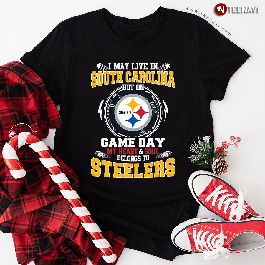 I May Live In South Carolina But On Game Day My Heart & Soul Belongs To Pittsburgh Steelers T-Shirt