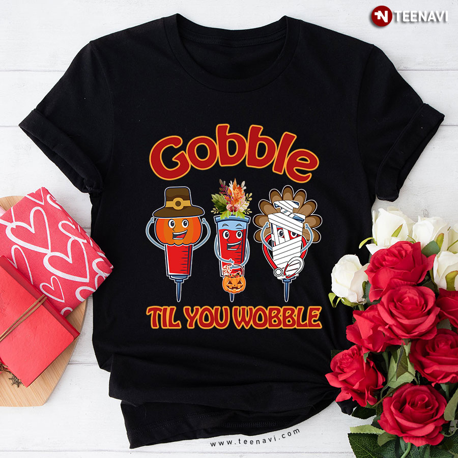 Gobble Til You Wobble Turkey Nurse Thanksgiving Day T-Shirt