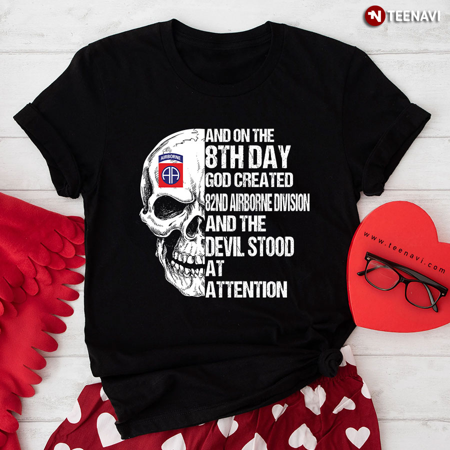 And On The 8th Day God Created 82nd Airborne Division And The Devil Stood At Attention Skull T-Shirt