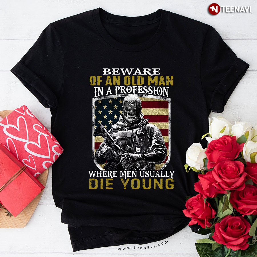 Beware Of An Old Man In A Profession Where Men Usually Die Young Veteran T-Shirt