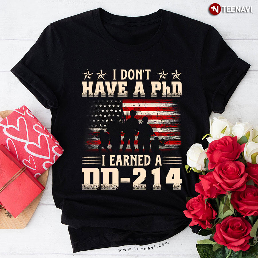 I Don't Have A PhD I Earned A DD-214 T-Shirt