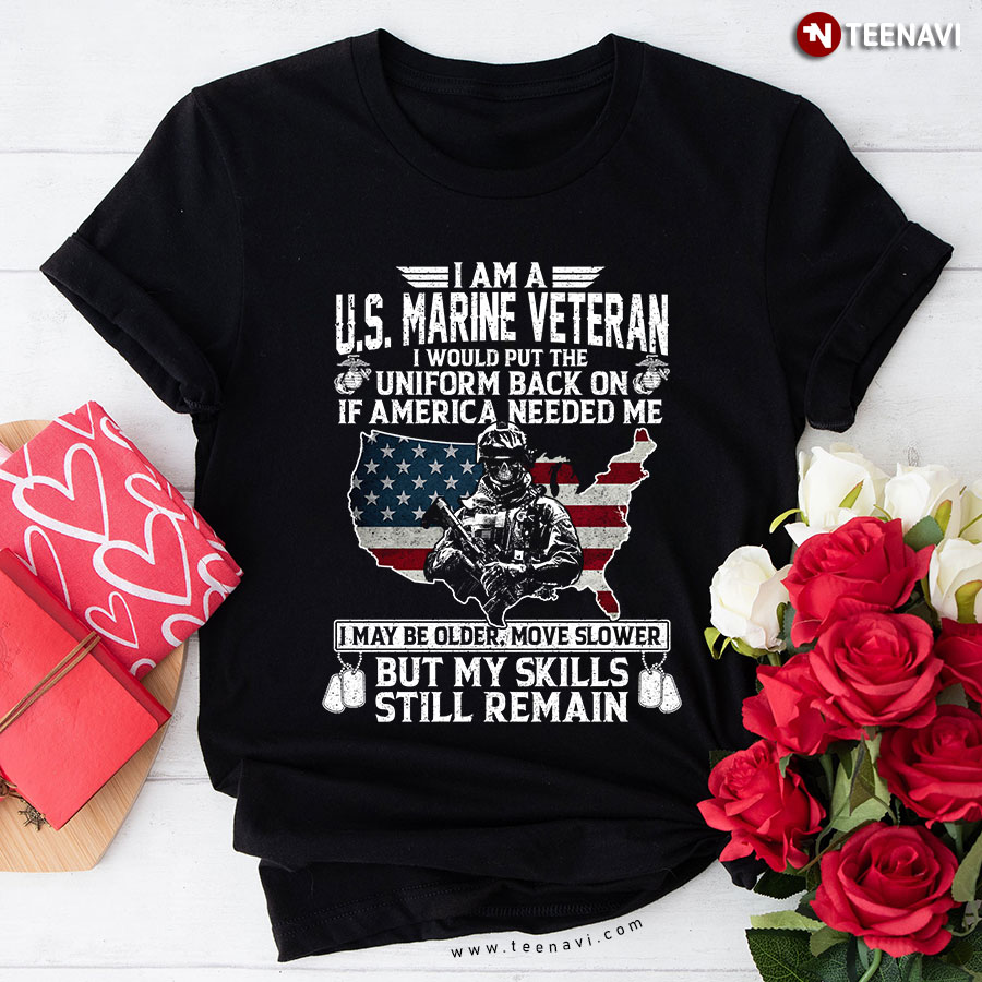 I Am A U.S. Marine Veteran I Would Put The Uniform Back On If America Needed Me T-Shirt